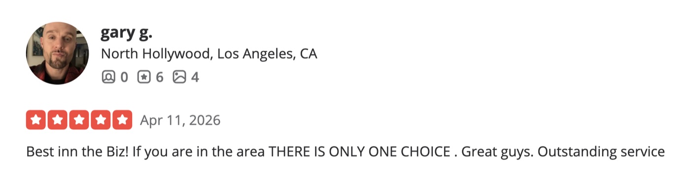 5-star Yelp review by Gary G. of North Hollywood: Best in the Biz! If you are in the area THERE IS ONLY ONE CHOICE. Great guys. Outstanding service.